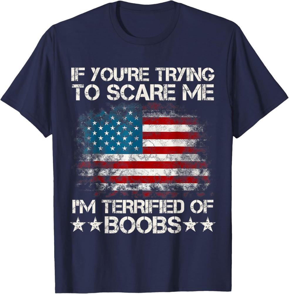

If You re Trying To Scare Me I m Terrified Of Boobs USA Flag Unisex T-Shirt L