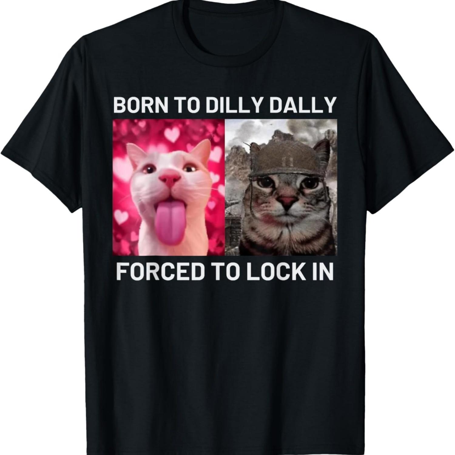 

Born To Dilly Dally Forced To Lock In Cat Meme T-Shirt(5) XXXXXL