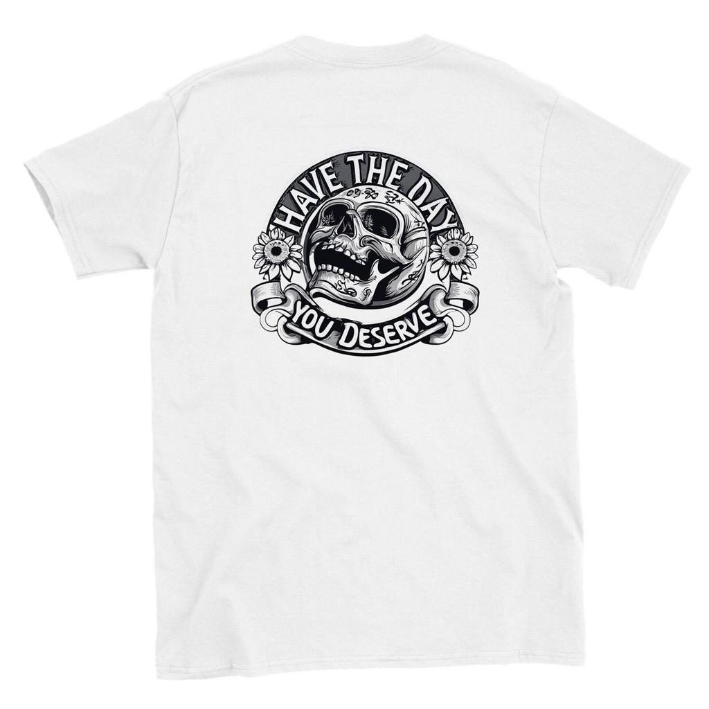 Have the Day You Deserve T shirt