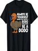 Camiseta Dodo Bird Siempre Sé Tú Mismo A Menos Que Puedas Ser Un Dodo Bird