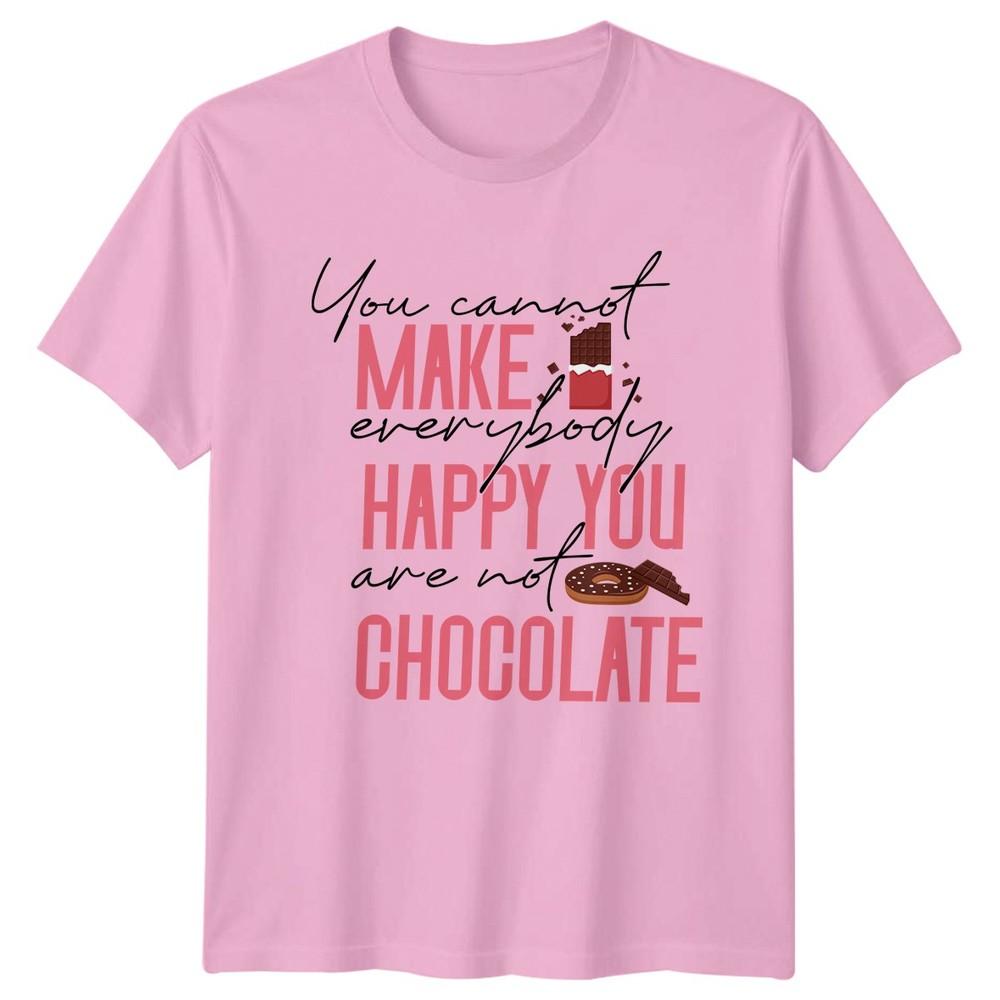 You Cannot Make Everybody Happy Unisexs TShirt Chocolate Dessert Novelty Humor