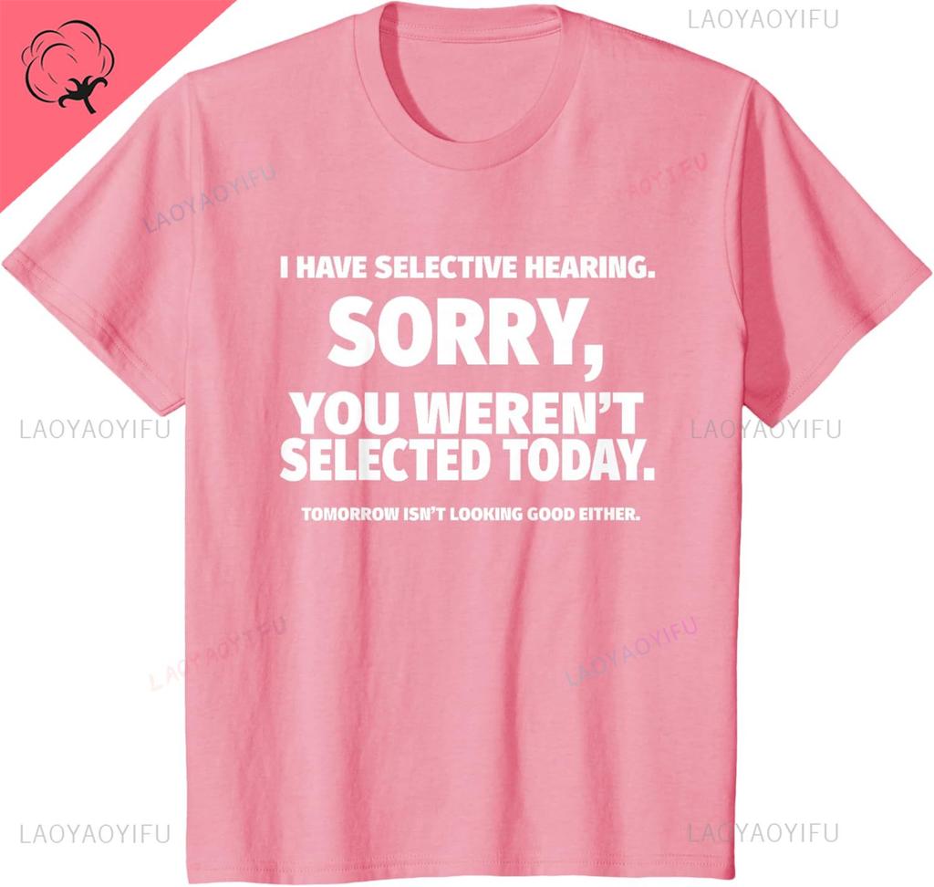 I Have Selective Hearing You Werent Selected Short Sleeve TShirtUnisex Cotton Printed Tshirt Print on Demand Camisas
