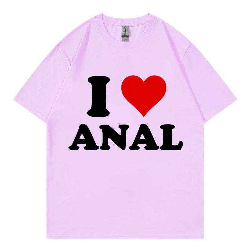 I Love Anal Funny Meme T Shirt Fashion Casual Short Sleeve Tshirt Men Women Clothing High Quality Cotton Tshirts Streetwear