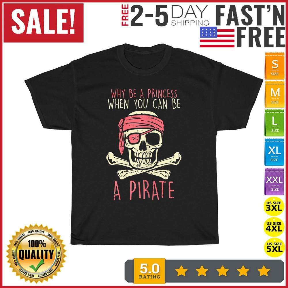 

Why Be A Princess Be A Pirate Halloween Girls Birthday Party T Shirt Men Women L