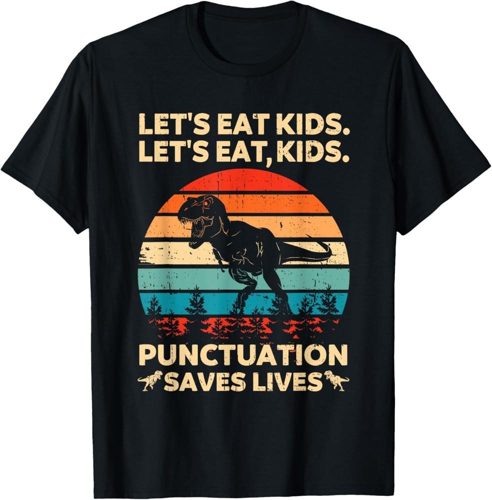Let s Eat Kids Punctuation Saves Lives Funny Grammar Dino T-Shirt Unisex T-Shirt XXXL