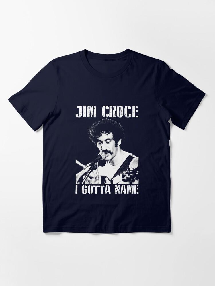 Jim Croce Jim Croce I Gotta Name Perfect Gift Men Women Essential T-Shirt