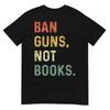 Ban Guns Not Books Retro Read Banned Books Lover T-Shirt
