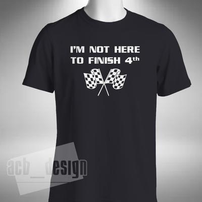 I'm Not Here To Finish 4th T-shirt Formula 1 F1 Verstappen  Inspired