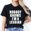 Nobody Knows I Am A Lesbian Printed T-shirt Women Love Equality Gay Pride LGBT T Shirt Lesbian