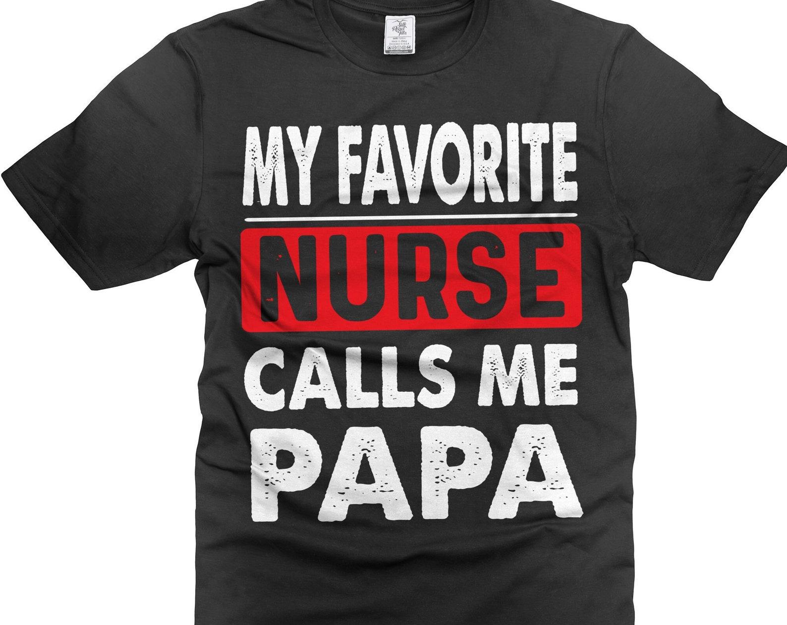 My Favorite Nurse Calls Me Papa Shirt Father s Day Papa Shirt Gift From Nurse Shirt From Nurse For Him Dad Grandpa PAPA S