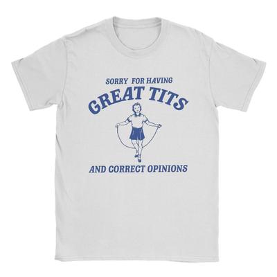 Sorry For Having Great Tits And Correct Opinions Men's T Shirt Vintage Tee Shirt Short Sleeve T-Shirts Cotton Gift Idea Clothes