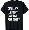 Wirklich Ich Habe Meine Garage Für Dieses Lustige Auto Mechaniker Werkstatt Geschenk Unisex T-Shirt Verlassen