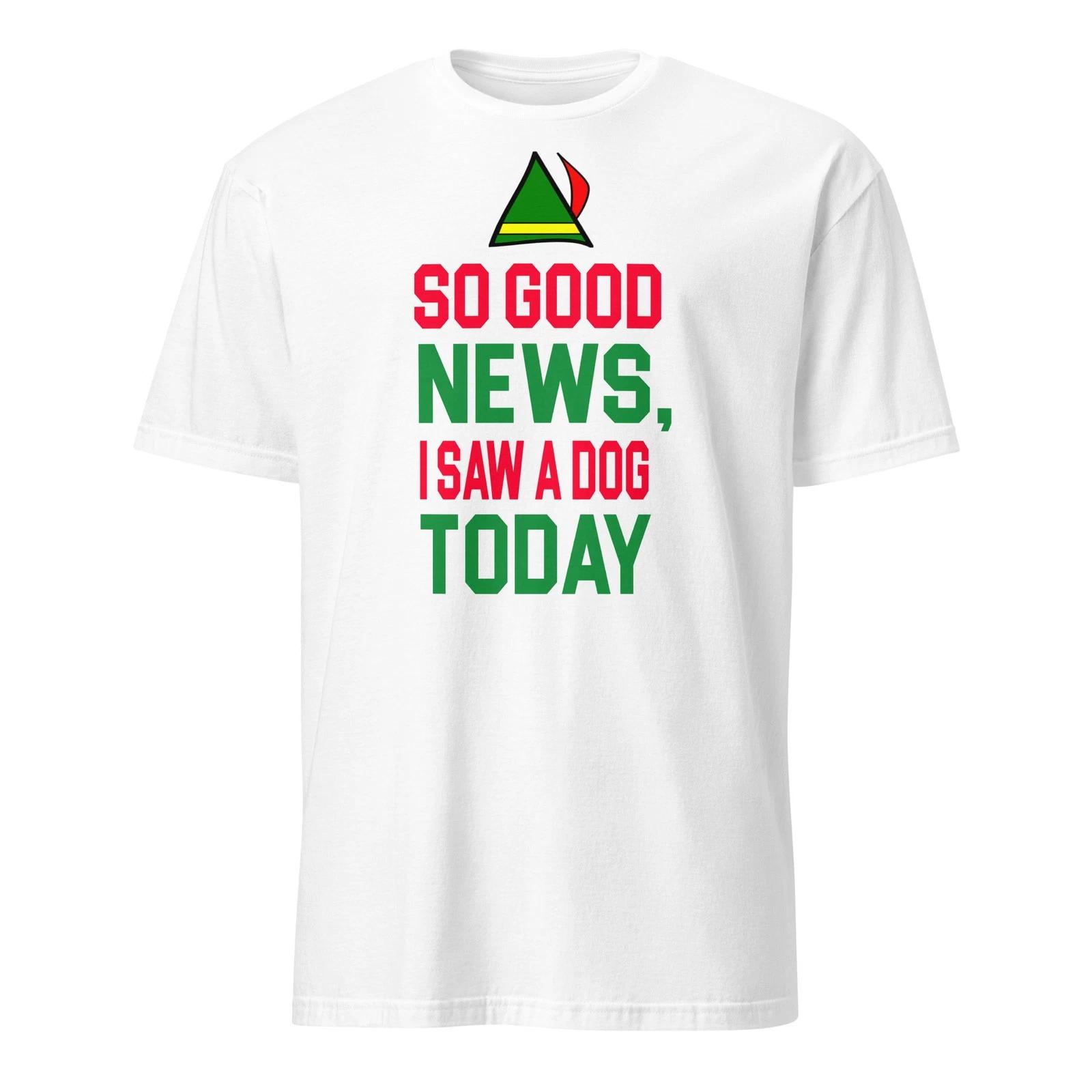 So Good News I Saw A Dog Today - Elf Shirt - Unisex S