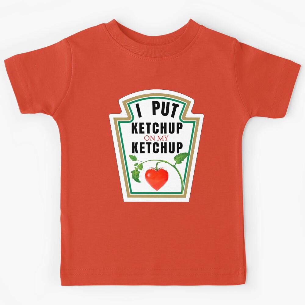 I PUT KETCHUP ON MY KETCHUP Kids T-Shirt 150