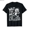 Wait for Me I Have Little Legs Funny Short Legs Humor Tshirt For Men Women 100 Cotton T Shirts Short Sleeve Tops 04032