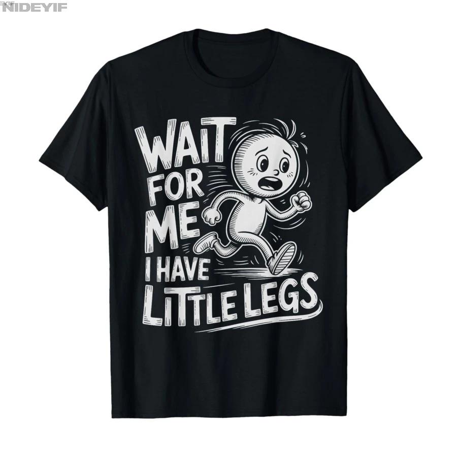 Wait for Me I Have Little Legs Funny Short Legs Humor Tshirt For Men Women 100 Cotton T Shirts Short Sleeve Tops 04032