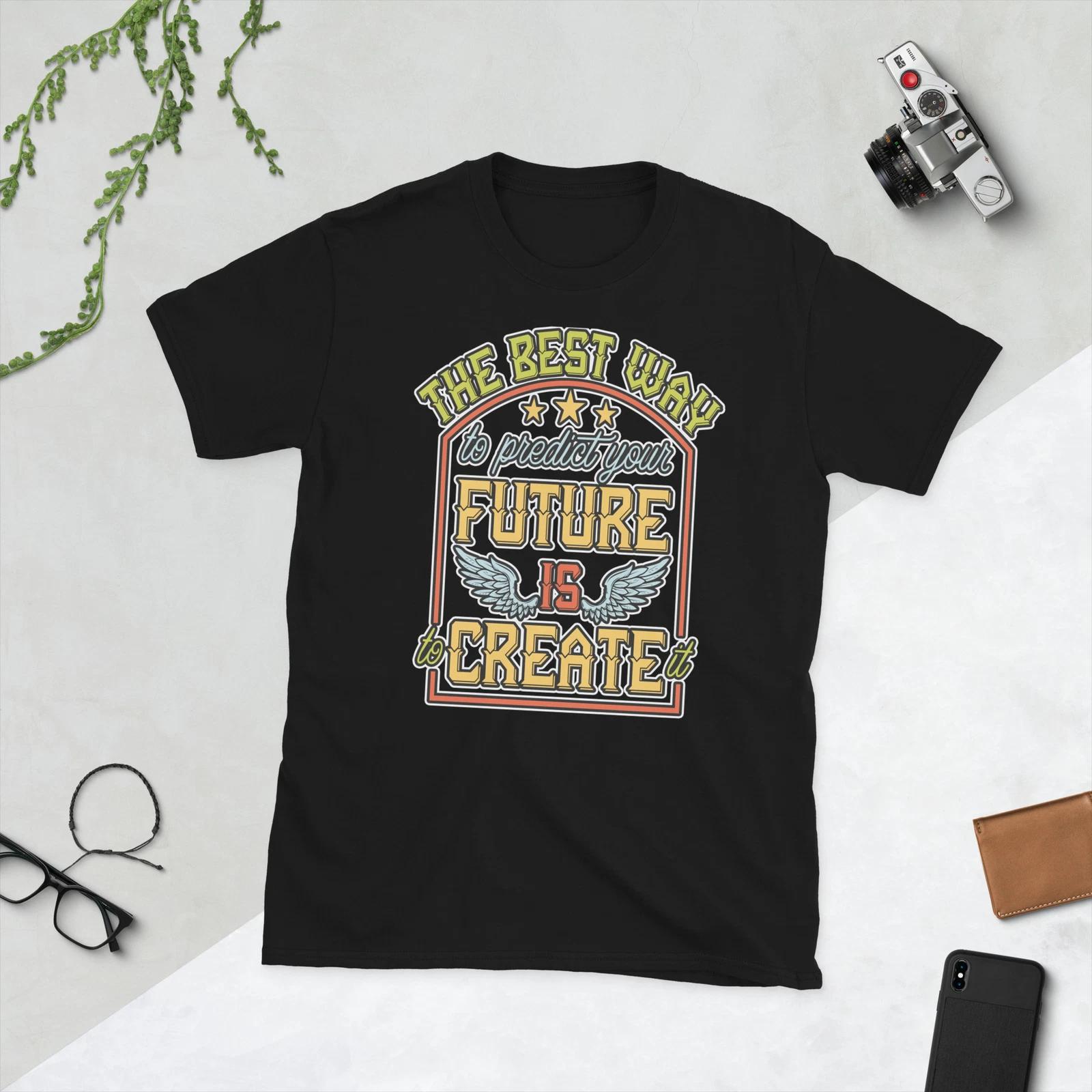 THE BEST WAY TO PREDICT YOUR FUTURE IS TO CREATE IT Short-Sleeve Unisex T-Shirt 2XL