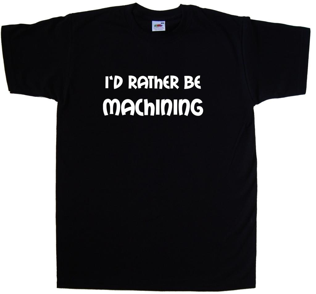 I'd Rather Be Machining T-Shirt