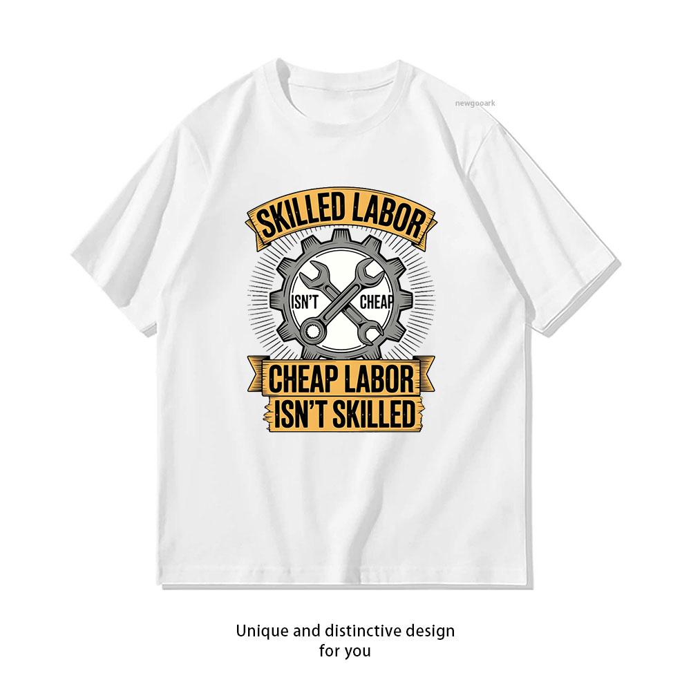 Skilled Labour isnt Cheap Cheap Labor isnt Skilled Classic Shirt Woman Man Summer Cotton Graphic T Shirts Adult Streetwear S