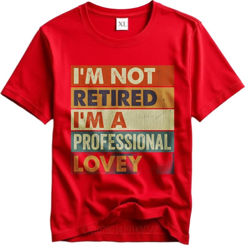 Minimalist Man Summer Tshirt Im Not Retired Im A Professional Lovey Short Sleeve New Arrived O Neck For Her Tee Shirt S