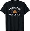 I Love The Poop Out Of You, Funny, Sarcastic, Jokes, Family T-Shirt Unisex T-Shirt
