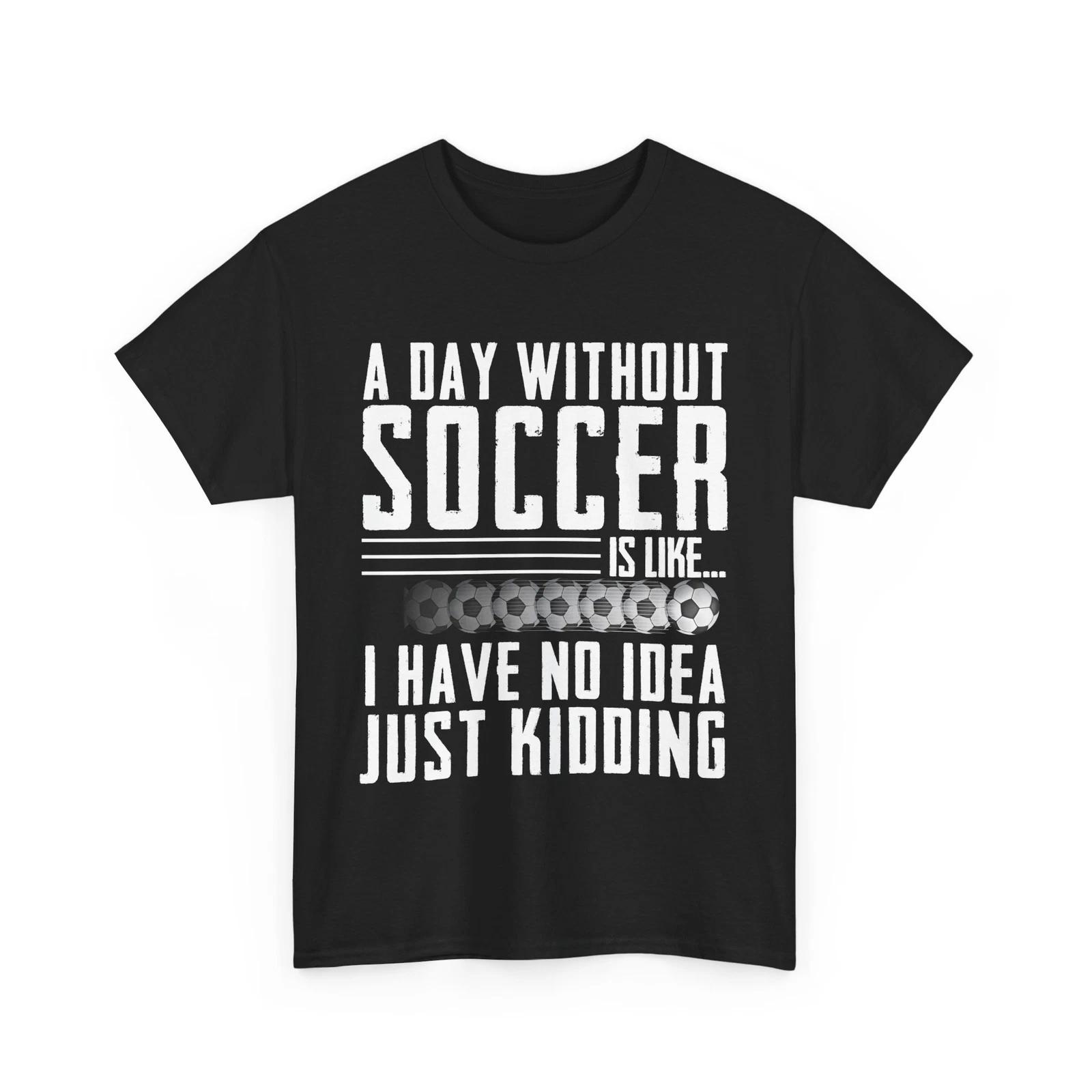 Soccer Shirt, Soccer Player Funny Quote Shirt, A Day Without Soccer Shirt M