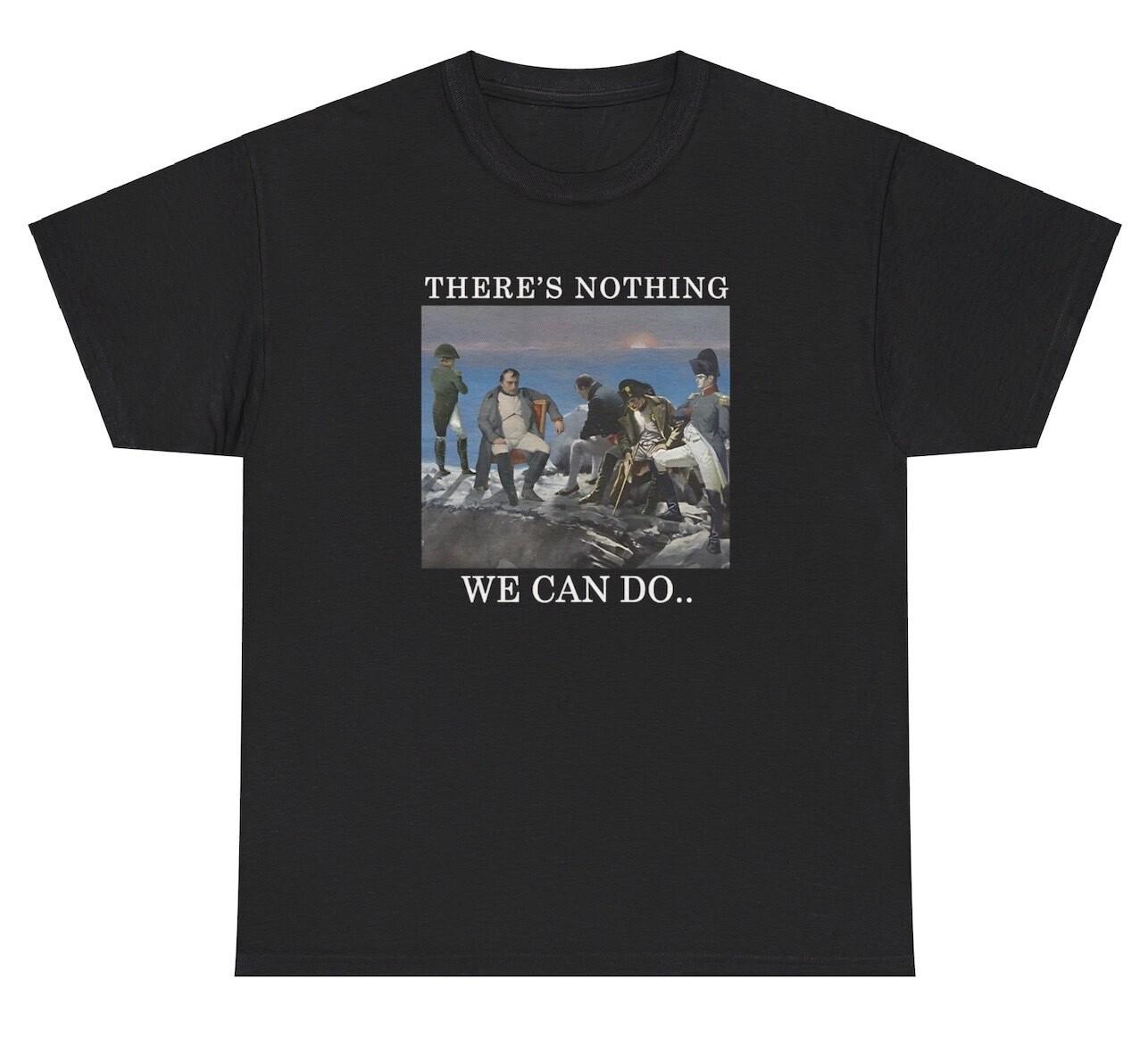 There’s Nothing We Can Do T Shirt Funny Revolutionary War Meme Ironic Humor Tee XXL