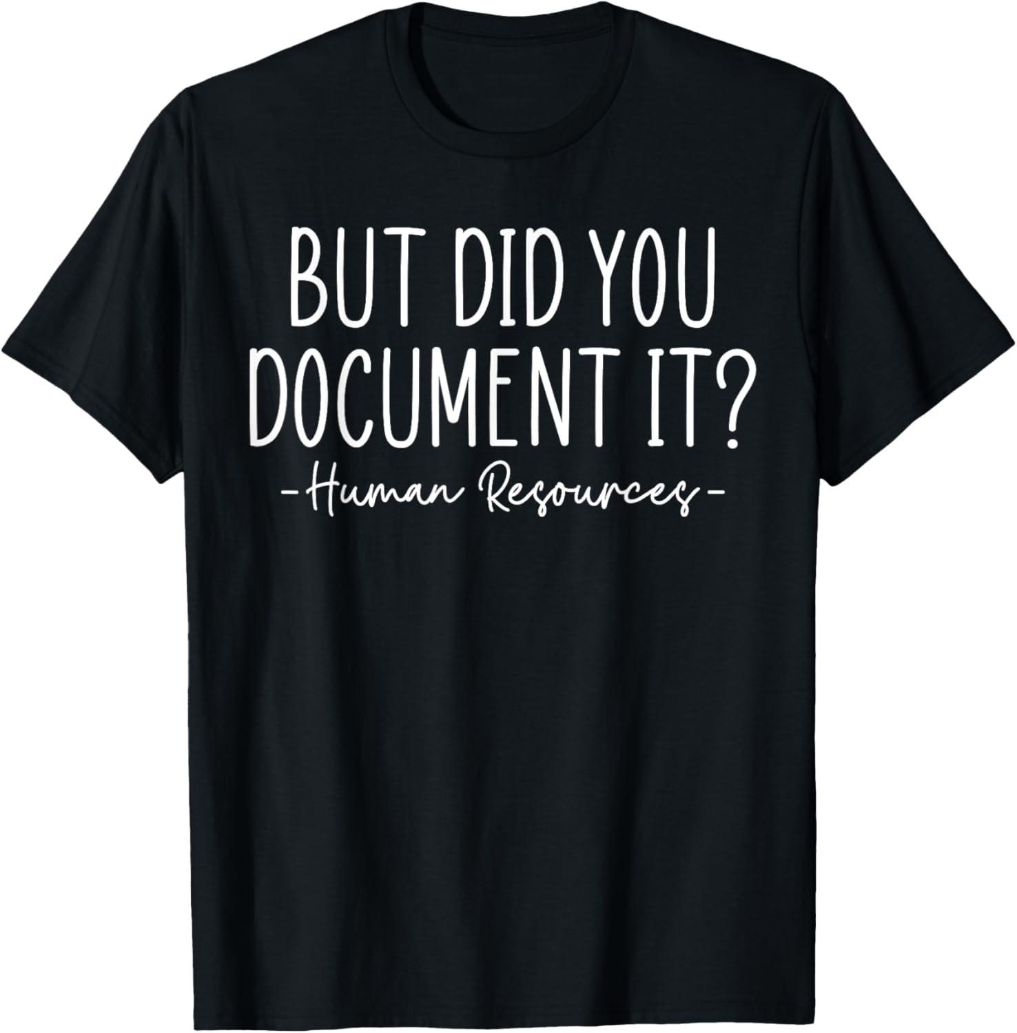 NEW LIMITED! But Did You Document It, Human Resources, HR Tee - MADE IN USA XL
