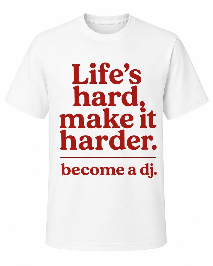 Life’s Hard Make It Harder Become a DJ shirt