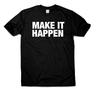 Make It Happen Inspirational T Shirt Quote Women Men Birthday Present Party Gift