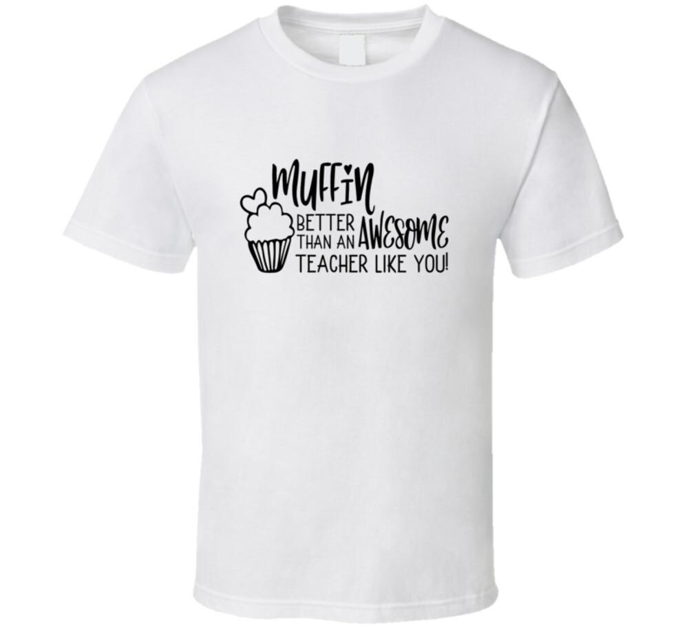 Muffin Than An Awesome Teacher T Shirt Funny Educator Tee Great Gift T-Shirt XXXXL