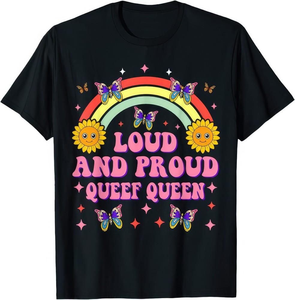 Loud And Proud Queef Queen Funny Joke Rude Naughty T Shirt