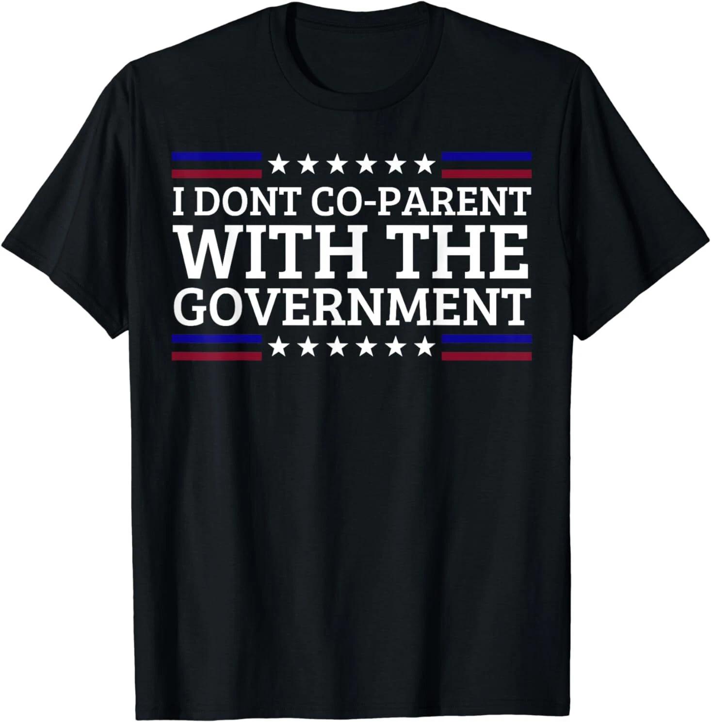 I Dont Co-Parent With The Government Funny Political T-Shirt S-3XL XXXXL