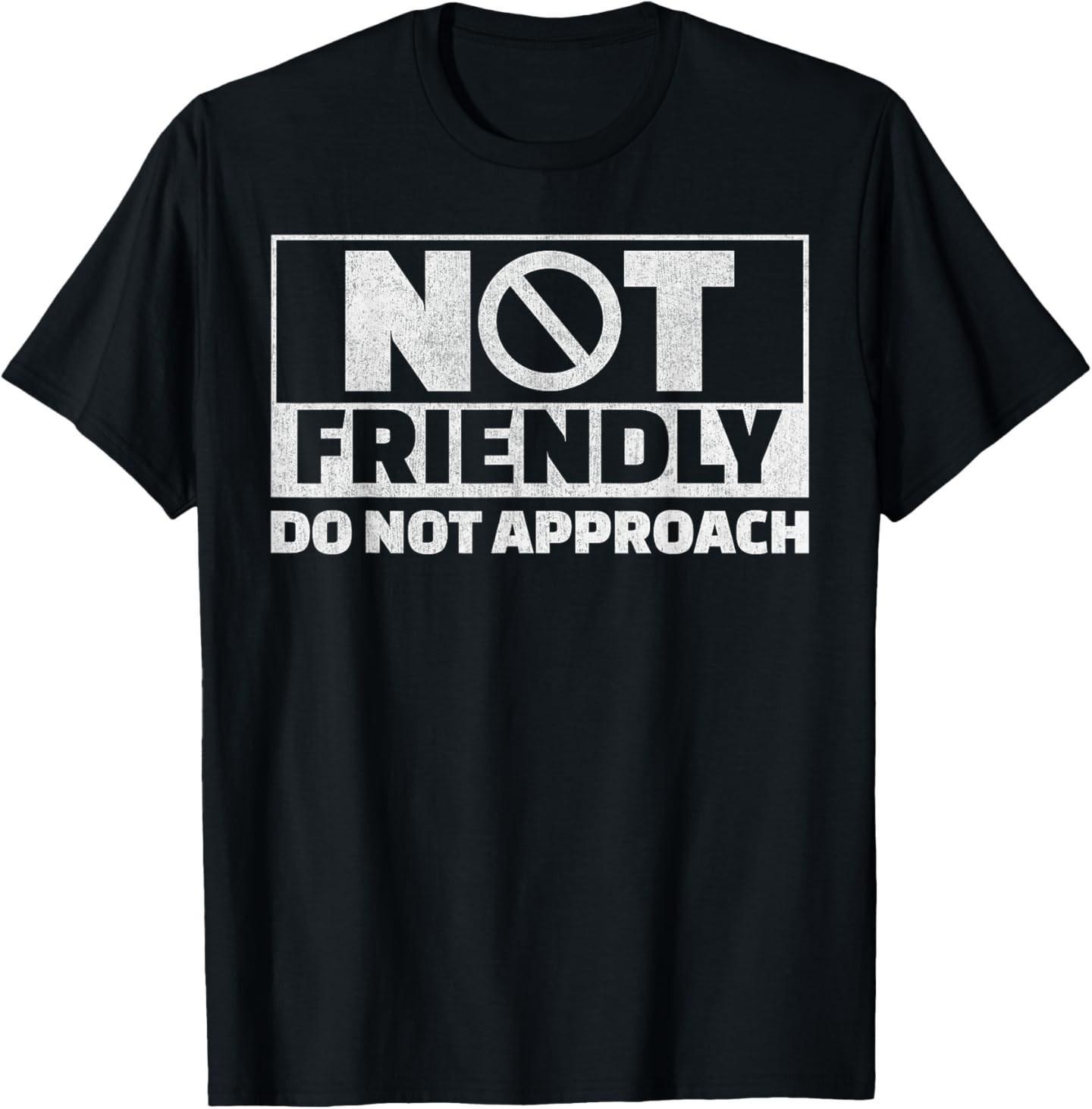 Not Friendly Do Not Approach Funny Sarcastic Saying Humor T-Shirt XXXL