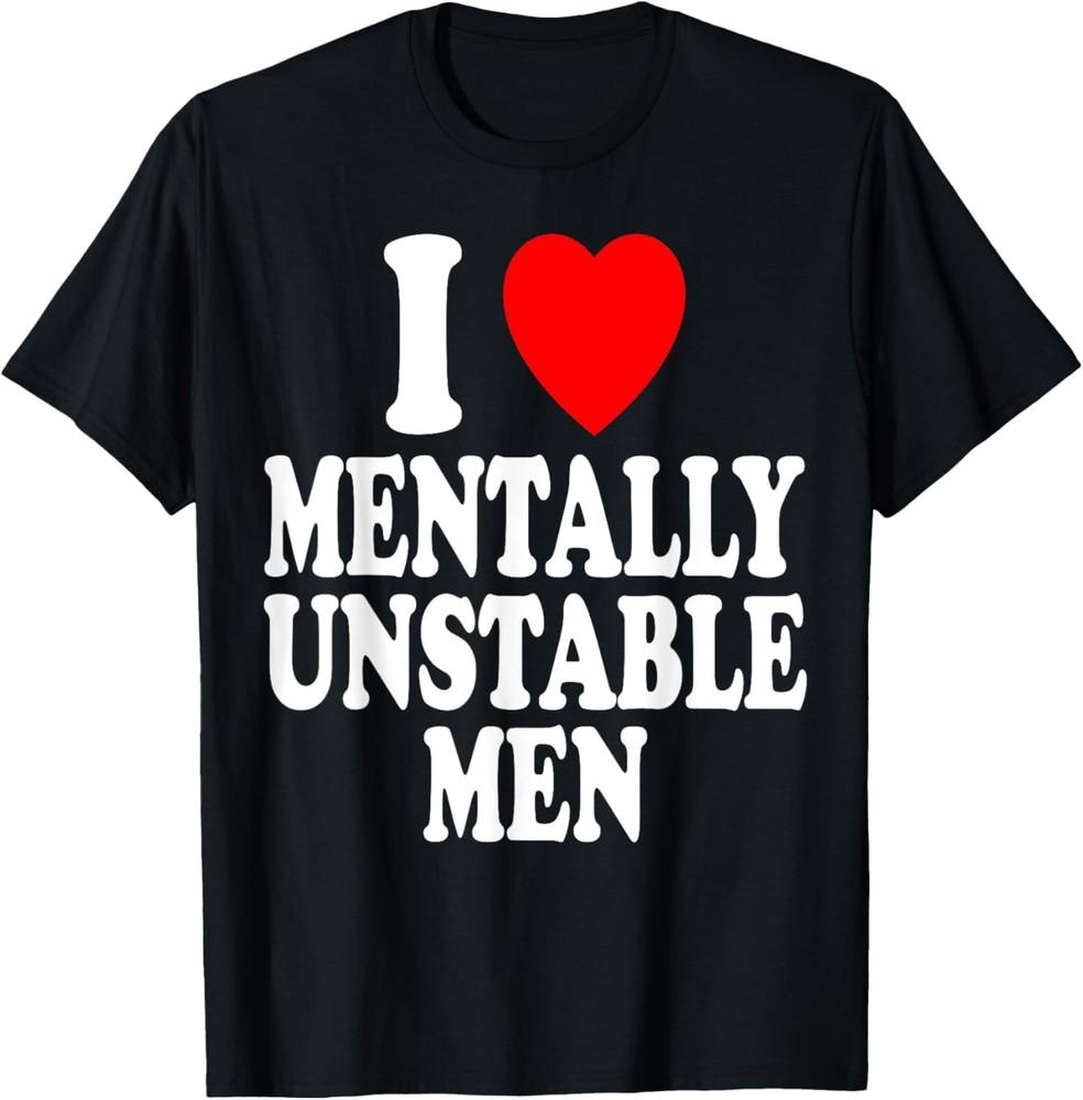 I Heart (Love) Mentally Unstable Men Funny Sarcastic Crazy T-Shirt Unisex T-Shirt L