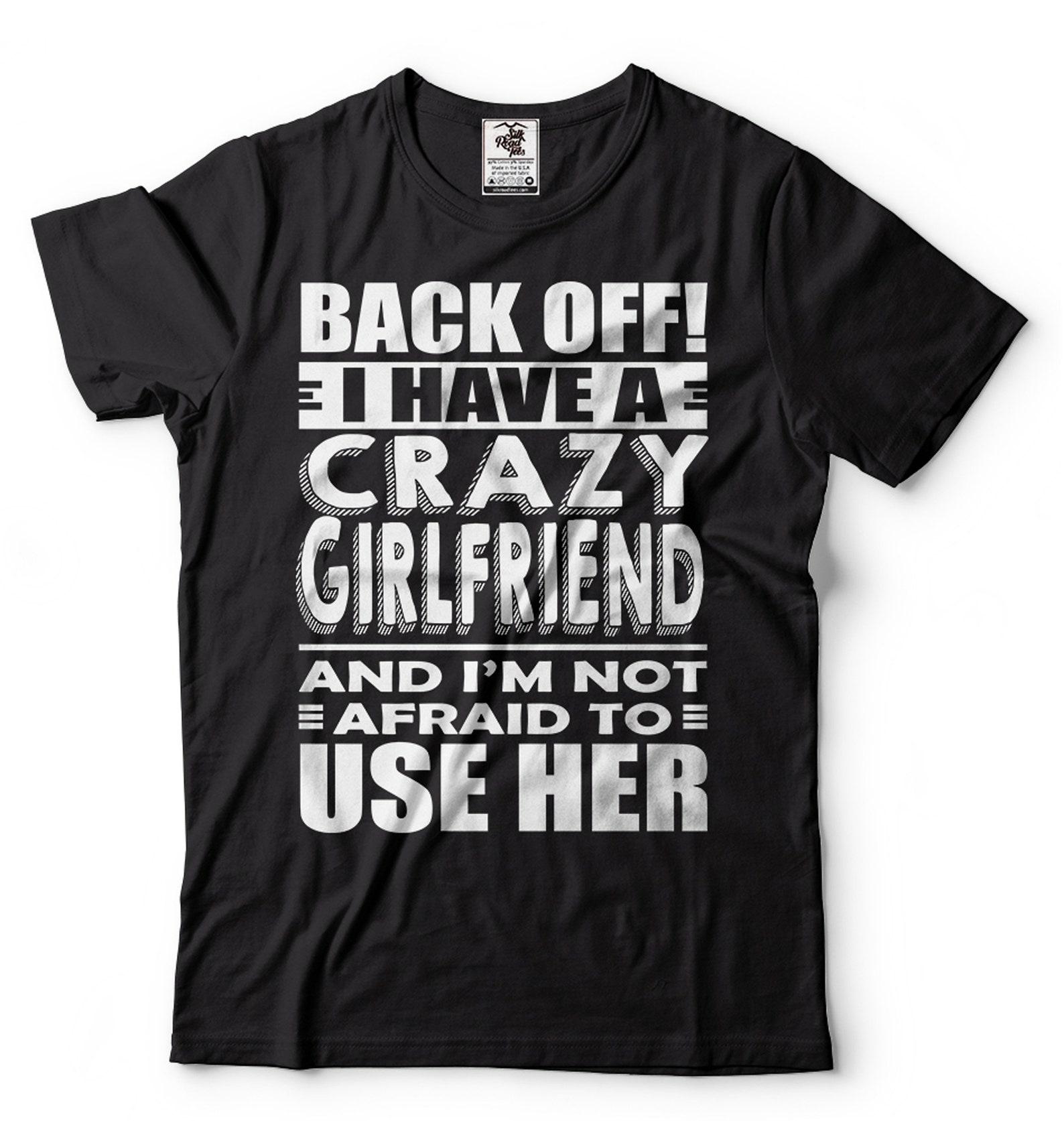 Funny Crazy Girlfriend T-Shirt - Boyfriend Gift XL