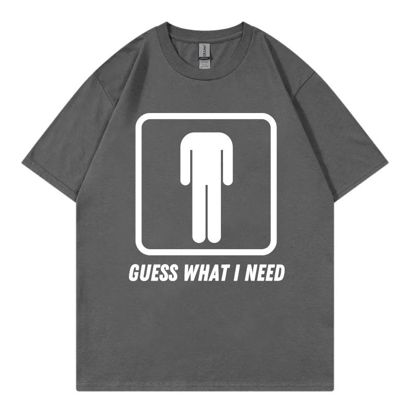 Guess What I Need Funny Meme Tshirt Unisex Unisex Fashion Oneck Short Sleeve Tshirts Summer Casual Comfort 100cotton T Shirts