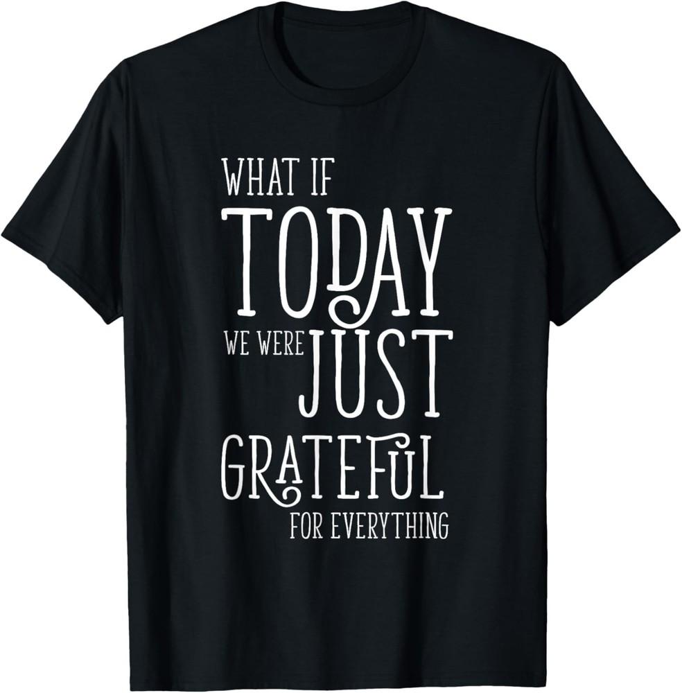 Grateful for Everything I Cool Thankful Saying T-Shirt Unisex T-Shirt M