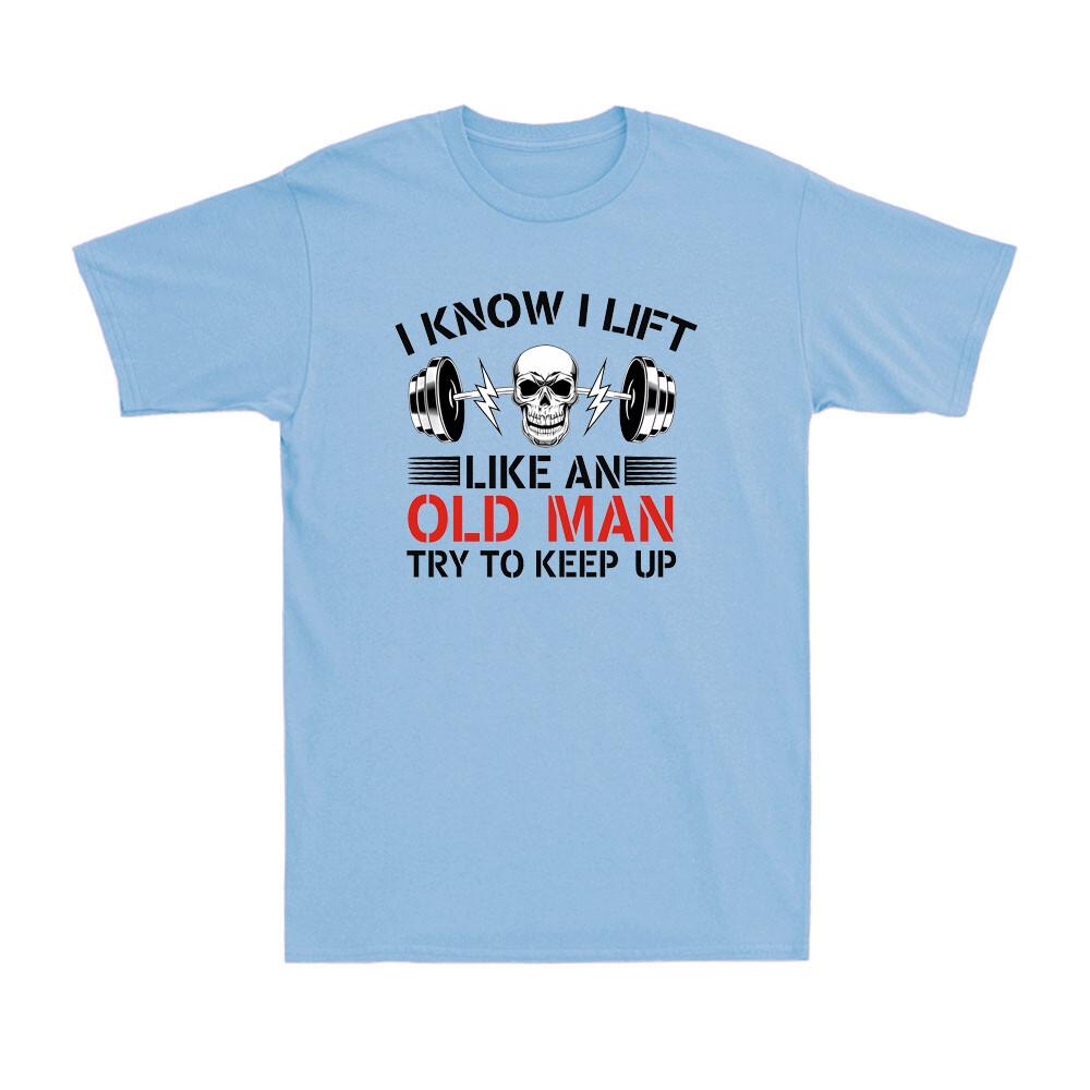 I Know I Lift Like An Old Unisex Try To Keep Up Funny Skull Fitness Unisexs TShirt