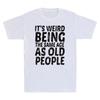 It’s Weird Being the Same Age As Old People Funny Vintage Men’s T-Shirt