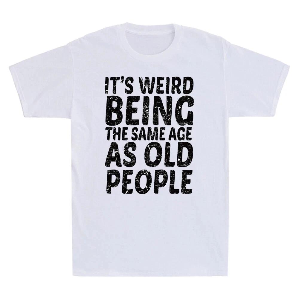 It’s Weird Being the Same Age as Old People Funny Vintage Men’s T-Shirt 2XL