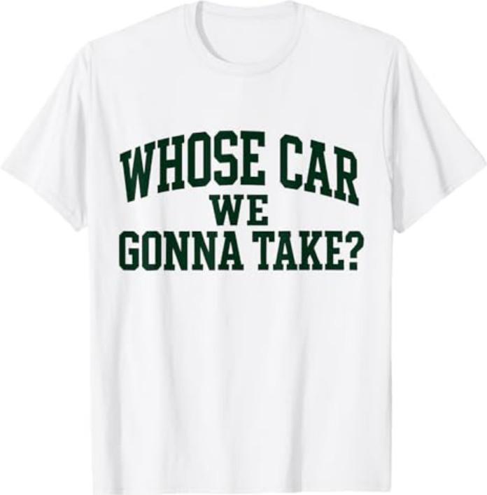 Whose Car We Gonna ake Meme T-Shirt XL