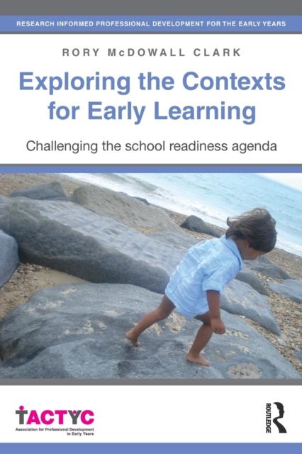 The Exploring the Contexts for Early Learning : Challenging the School Readiness Agenda Book