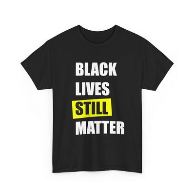 Black Lives Still Matter Shirt, BLM T-shirt, Human Rights Shirt, Black History T-shirt, Racial Equality Shirt, BLM Shirt
