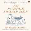 The Purple Swamp Hen and Other Stories by Penelope Lively... 9780241978535