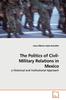 The The Politics of Civil-Military Relations In Mexico Book