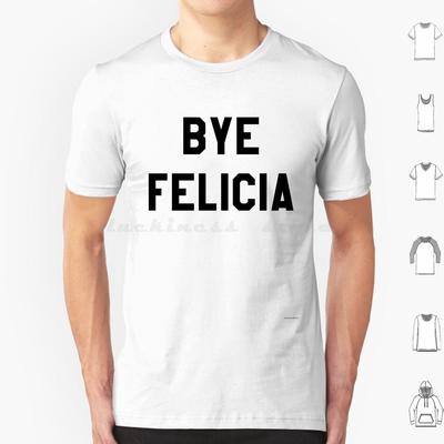 Bye FeliciaBlack Text T Shirt 6xl Cotton Cool Tee Facemask Felicia Bye Girl Bye Ghetto Slang Popular Drag Queen Queen