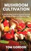 The Mushroom Cultivation : A Step-by-Step Guide To Growing Gourmet Mushrooms At Home and Finding Fungi Book