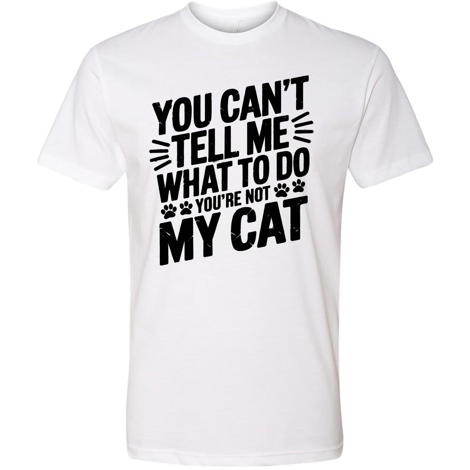 You Can t Tell Me What To Do You re Not My CaT Shirt Mens Womens Tees Top, Funny Cat Lover Tee, Cat 3XL