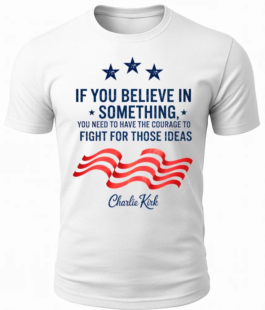 If You Believe In Something  Charlie Kirk Quote Tshirt S